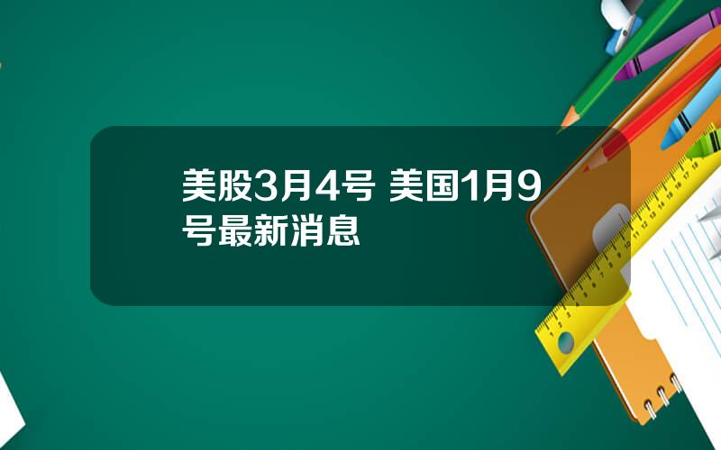 美股3月4号 美国1月9号最新消息